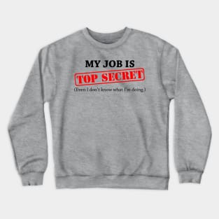 My Job Is Top Secret Even I Dont Know What Im Doing Crewneck Sweatshirt